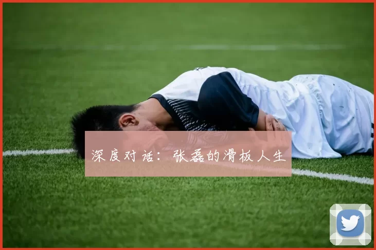 深度对话：张磊的滑板人生