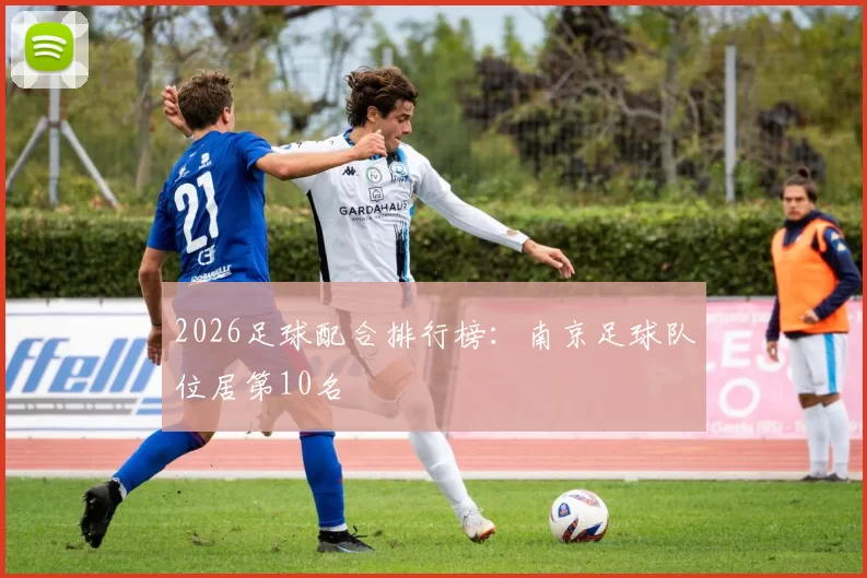 2026足球配合排行榜：南京足球队位居第10名