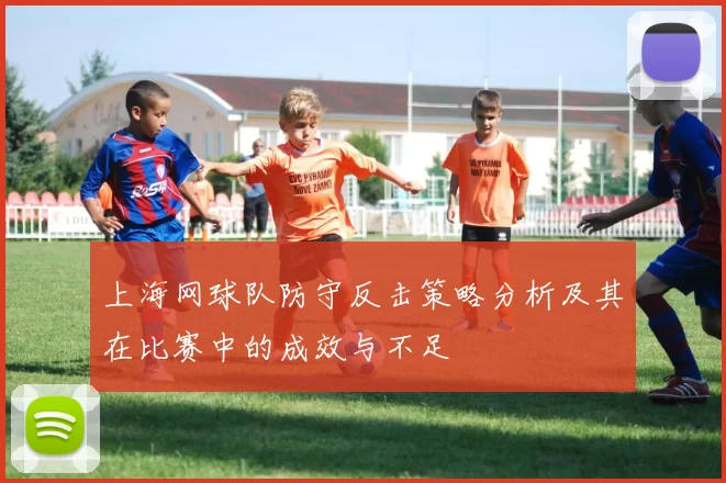 上海网球队防守反击策略分析及其在比赛中的成效与不足